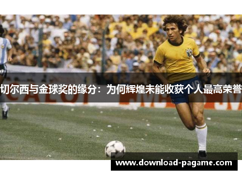 切尔西与金球奖的缘分:为何辉煌未能收获个人最高荣誉 切尔西与金球奖的缘分:为何辉煌未能收获个人最高荣誉