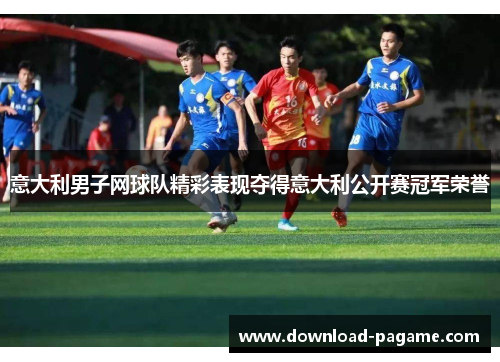 意大利男子网球队精彩表现夺得意大利公开赛冠军荣誉 意大利男子网球队精彩表现夺得意大利公开赛冠军荣誉