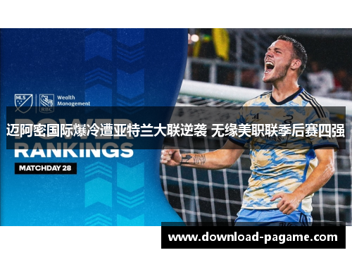 迈阿密国际爆冷遭亚特兰大联逆袭 无缘美职联季后赛四强